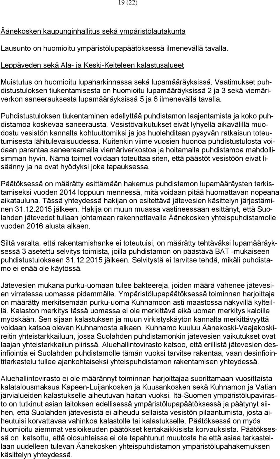 Vaatimukset puhdistustuloksen tiukentamisesta on huomioitu lupamääräyksissä 2 ja 3 sekä viemäriverkon saneerauksesta lupamääräyksissä 5 ja 6 ilmenevällä tavalla.