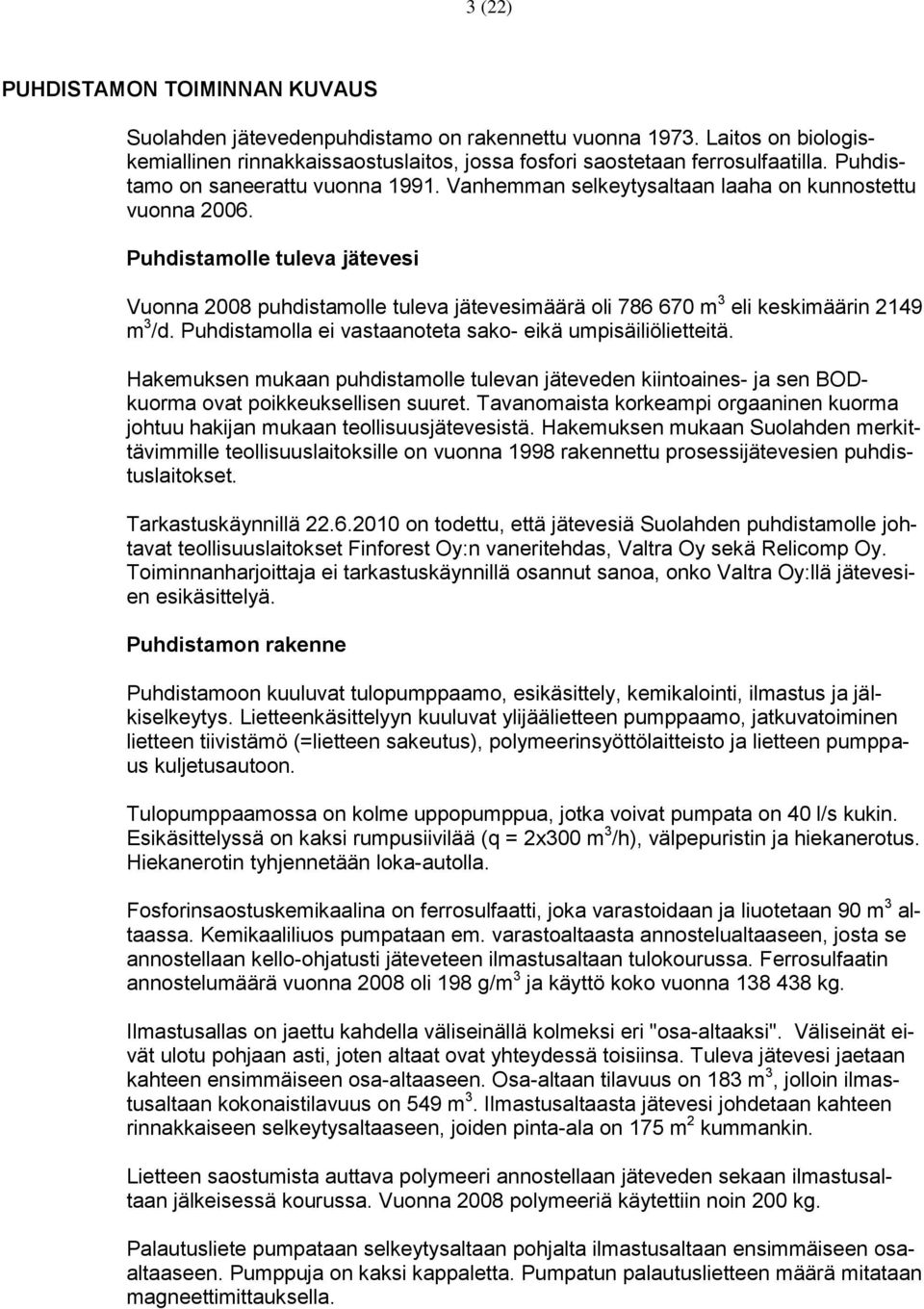 Puhdistamolle tuleva jätevesi Vuonna 2008 puhdistamolle tuleva jätevesimäärä oli 786 670 m 3 eli keskimäärin 2149 m 3 /d. Puhdistamolla ei vastaanoteta sako- eikä umpisäiliölietteitä.