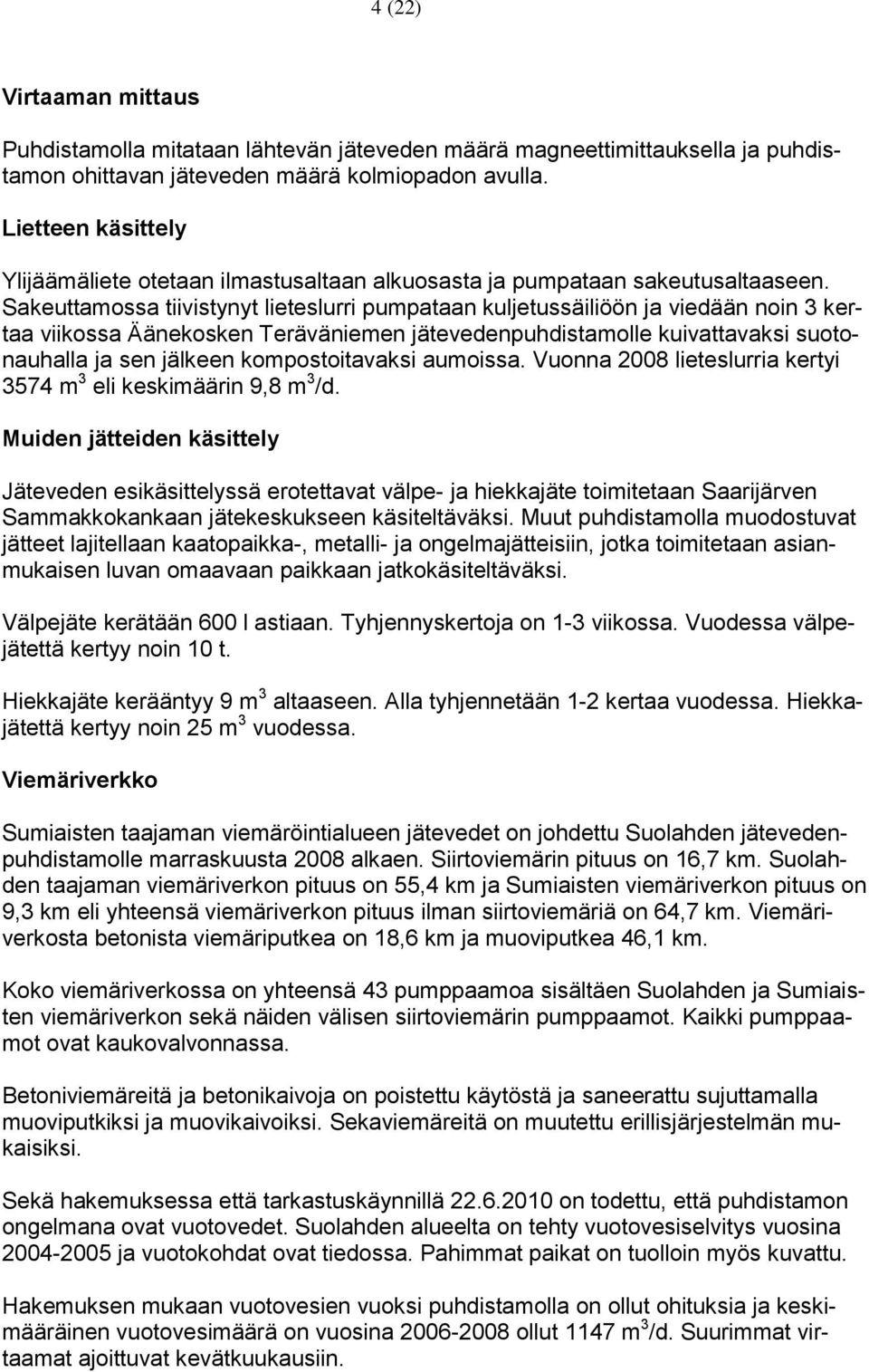 Sakeuttamossa tiivistynyt lieteslurri pumpataan kuljetussäiliöön ja viedään noin 3 kertaa viikossa Äänekosken Teräväniemen jätevedenpuhdistamolle kuivattavaksi suotonauhalla ja sen jälkeen