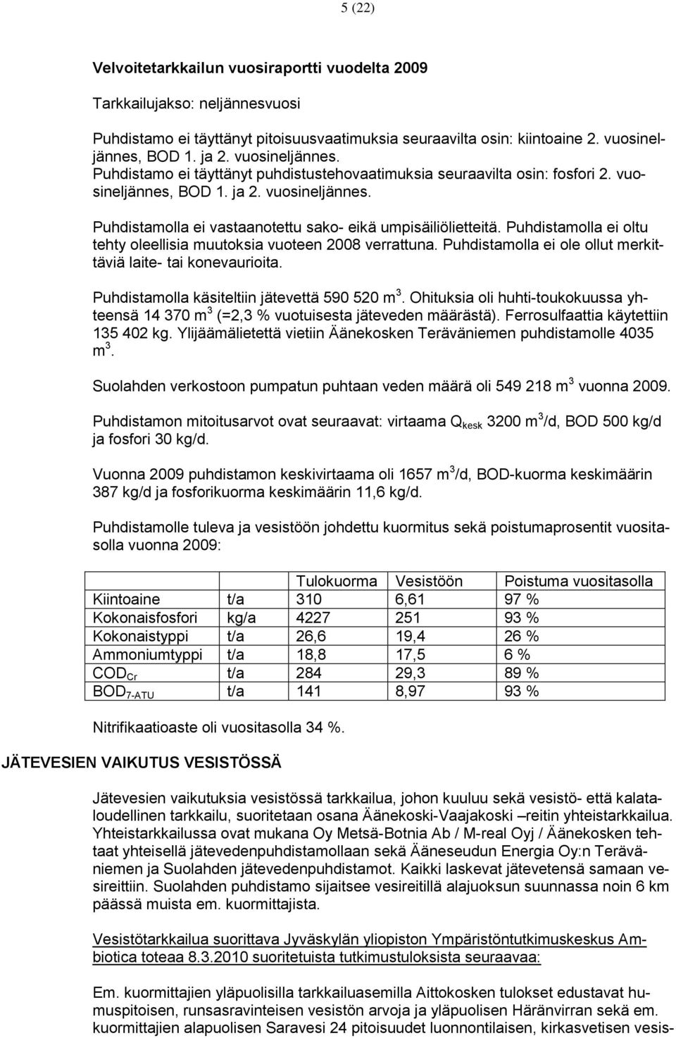 Puhdistamolla ei oltu tehty oleellisia muutoksia vuoteen 2008 verrattuna. Puhdistamolla ei ole ollut merkittäviä laite- tai konevaurioita. Puhdistamolla käsiteltiin jätevettä 590 520 m 3.