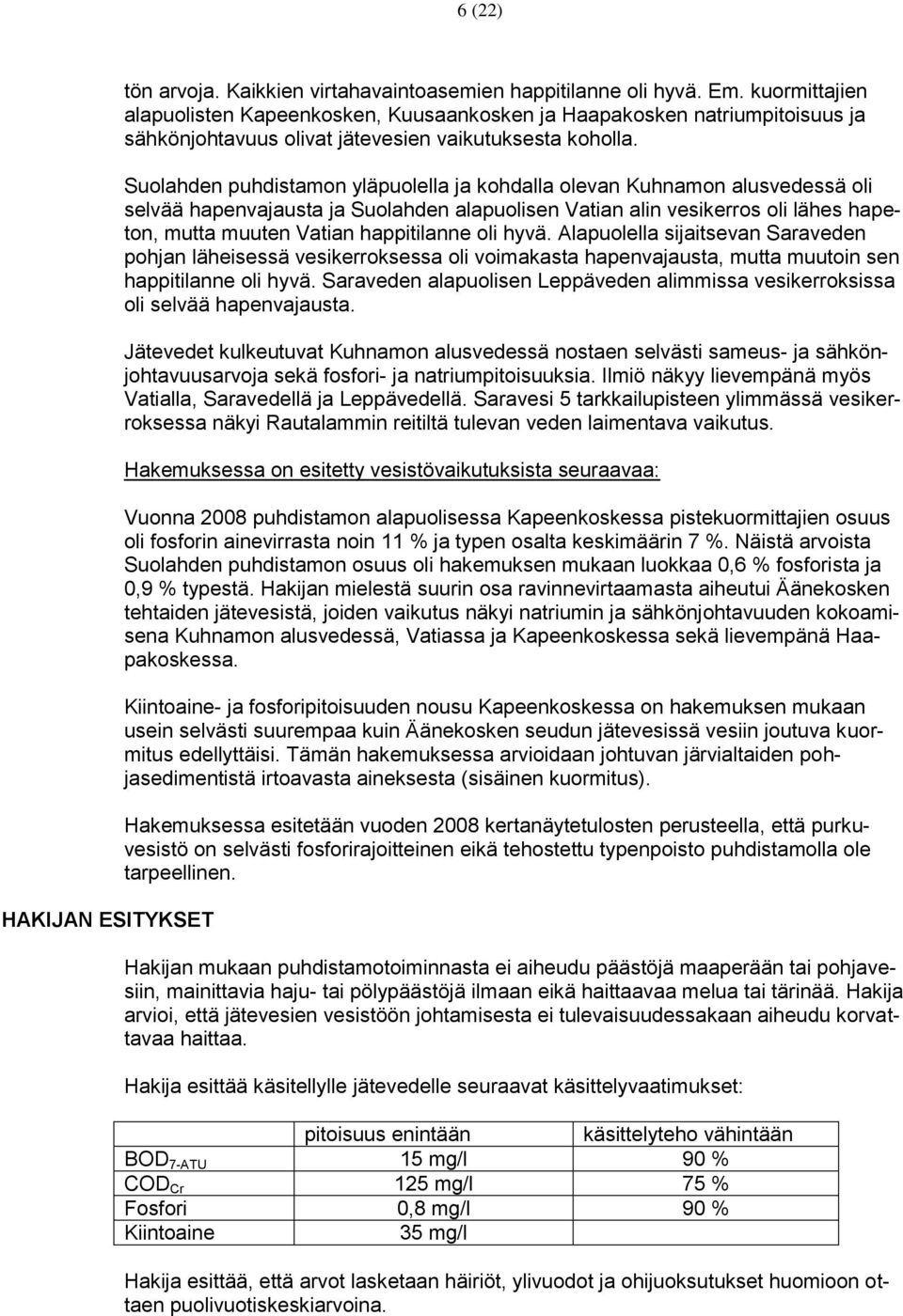 Suolahden puhdistamon yläpuolella ja kohdalla olevan Kuhnamon alusvedessä oli selvää hapenvajausta ja Suolahden alapuolisen Vatian alin vesikerros oli lähes hapeton, mutta muuten Vatian happitilanne