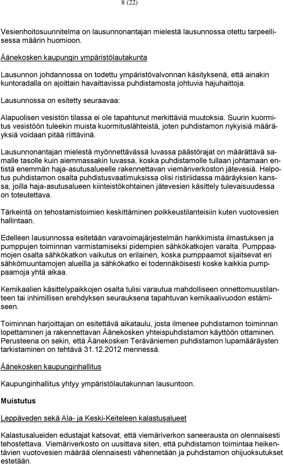 Lausunnossa on esitetty seuraavaa: Alapuolisen vesistön tilassa ei ole tapahtunut merkittäviä muutoksia.