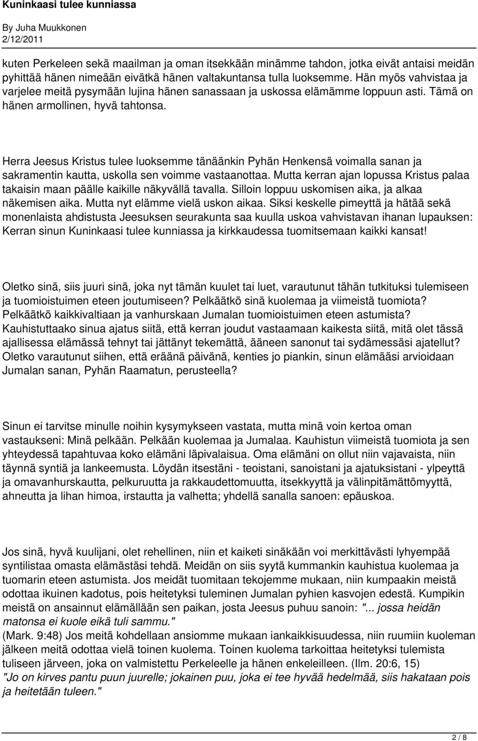 Herra Jeesus Kristus tulee luoksemme tänäänkin Pyhän Henkensä voimalla sanan ja sakramentin kautta, uskolla sen voimme vastaanottaa.