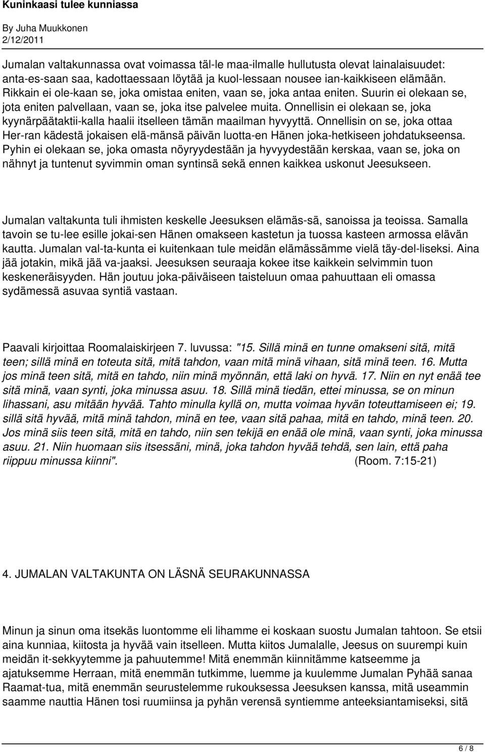 Onnellisin ei olekaan se, joka kyynärpäätaktii kalla haalii itselleen tämän maailman hyvyyttä.