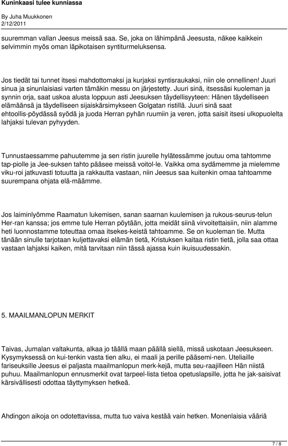 Juuri sinä, itsessäsi kuoleman ja synnin orja, saat uskoa alusta loppuun asti Jeesuksen täydellisyyteen: Hänen täydelliseen elämäänsä ja täydelliseen sijaiskärsimykseen Golgatan ristillä.