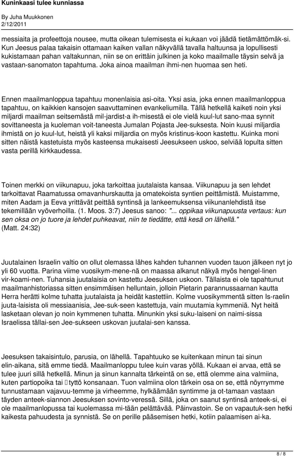 sanomaton tapahtuma. Joka ainoa maailman ihmi nen huomaa sen heti. Ennen maailmanloppua tapahtuu monenlaisia asi oita.
