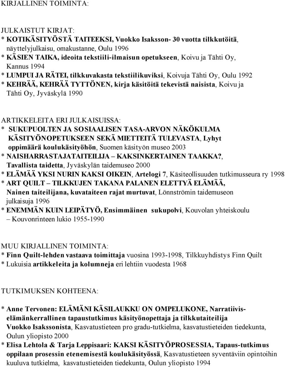 Oy, Jyväskylä 1990 ARTIKKELEITA ERI JULKAISUISSA: * SUKUPUOLTEN JA SOSIAALISEN TASA-ARVON NÄKÖKULMA KÄSITYÖNOPETUKSEEN SEKÄ MIETTEITÄ TULEVASTA, Lyhyt oppimäärä koulukäsityöhön, Suomen käsityön museo