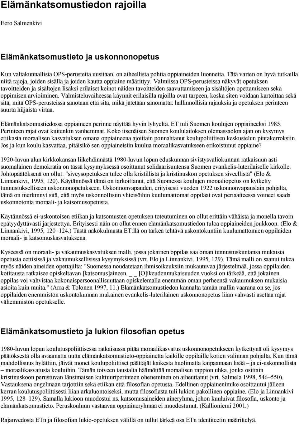 Valmiissa OPS perusteissa näkyvät opetuksen tavoitteiden ja sisältojen lisäksi erilaiset keinot näiden tavoitteiden saavuttamiseen ja sisältöjen opettamiseen sekä oppimisen arvioiminen.