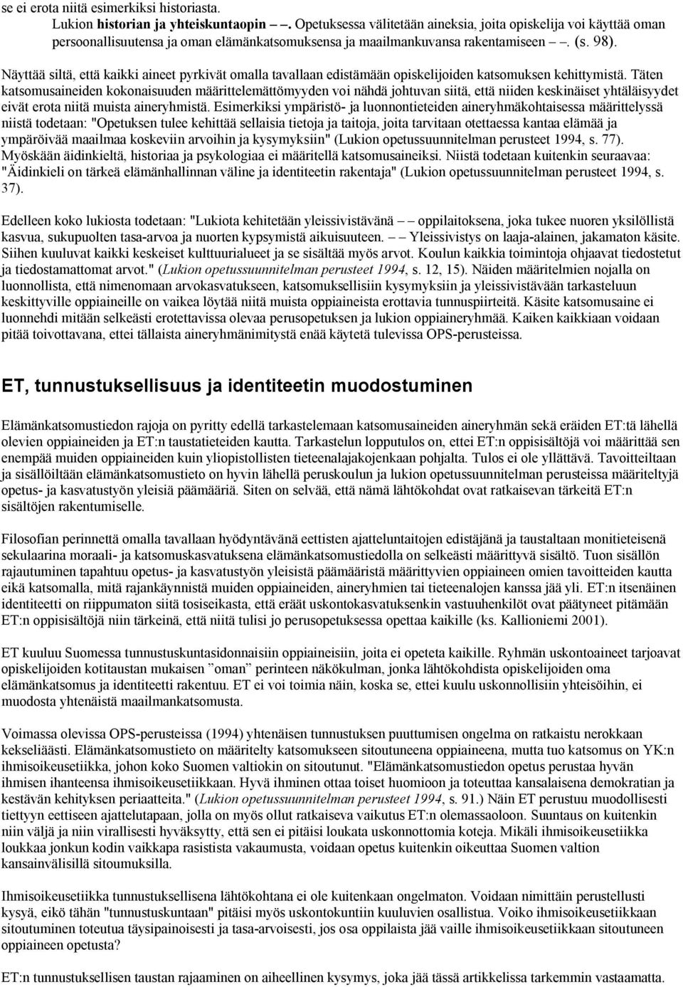 Näyttää siltä, että kaikki aineet pyrkivät omalla tavallaan edistämään opiskelijoiden katsomuksen kehittymistä.