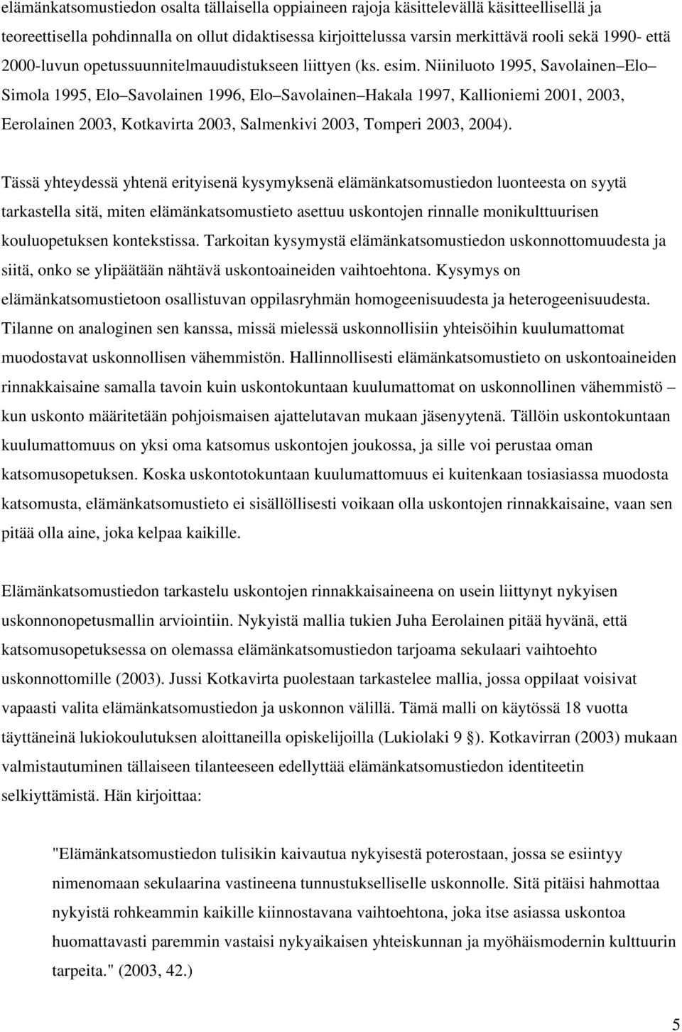 Niiniluoto 1995, Savolainen Elo Simola 1995, Elo Savolainen 1996, Elo Savolainen Hakala 1997, Kallioniemi 2001, 2003, Eerolainen 2003, Kotkavirta 2003, Salmenkivi 2003, Tomperi 2003, 2004).