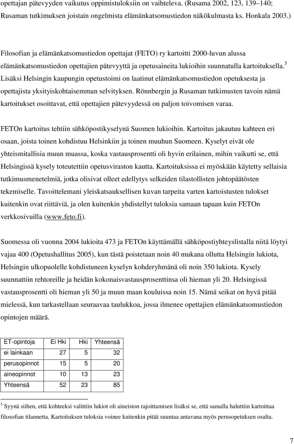 5 Lisäksi Helsingin kaupungin opetustoimi on laatinut elämänkatsomustiedon opetuksesta ja opettajista yksityiskohtaisemman selvityksen.