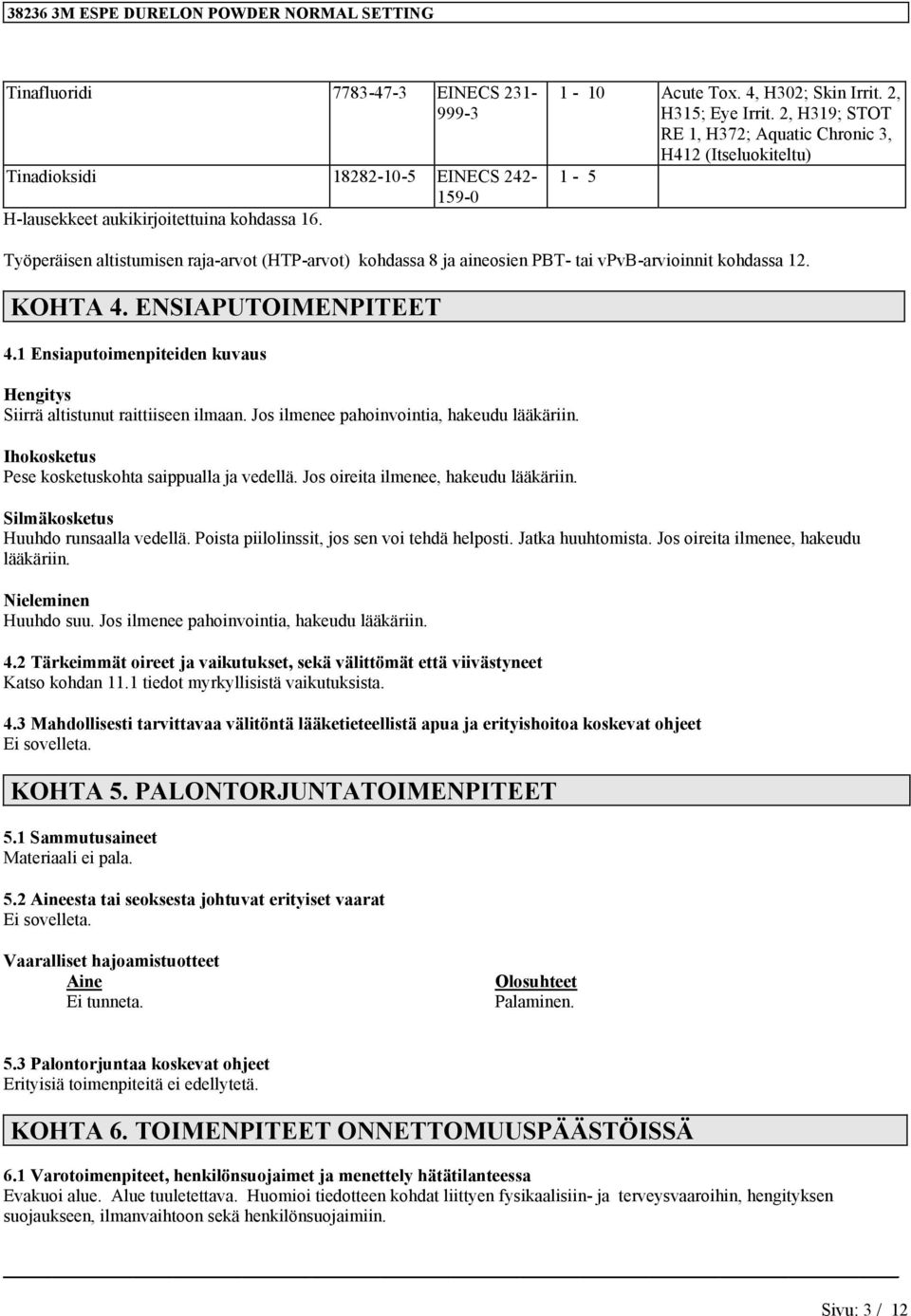 ENSIAPUTOIMENPITEET 4.1 Ensiaputoimenpiteiden kuvaus Hengitys Siirrä altistunut raittiiseen ilmaan. Jos ilmenee pahoinvointia, hakeudu lääkäriin. Ihokosketus Pese kosketuskohta saippualla ja vedellä.