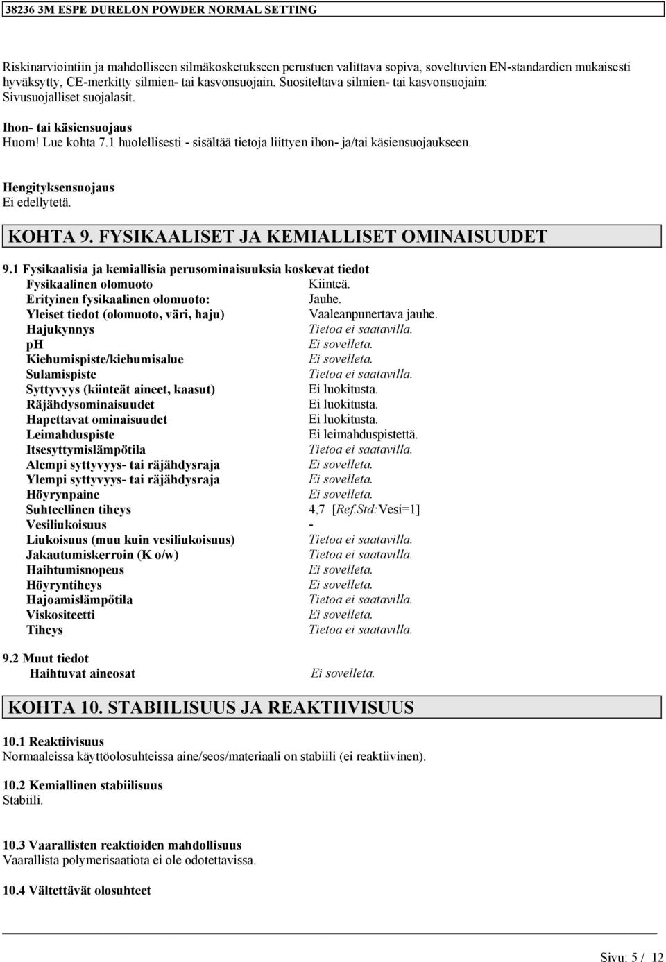 Hengityksensuojaus Ei edellytetä. KOHTA 9. FYSIKAALISET JA KEMIALLISET OMINAISUUDET 9.1 Fysikaalisia ja kemiallisia perusominaisuuksia koskevat tiedot Fysikaalinen olomuoto Kiinteä.