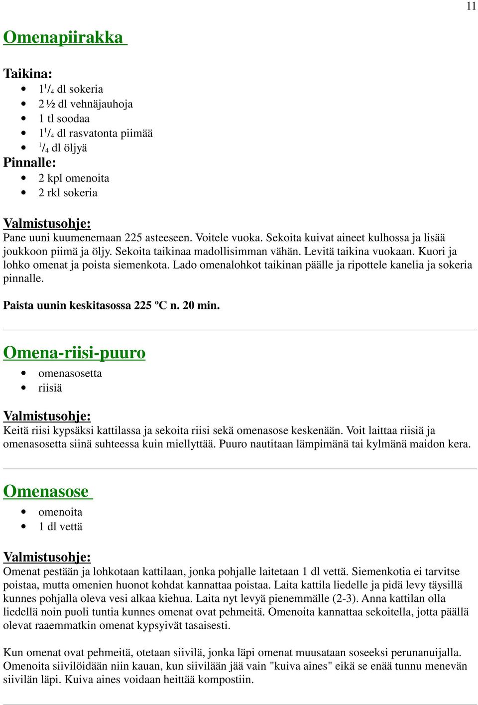 Lado omenalohkot taikinan päälle ja ripottele kanelia ja sokeria pinnalle. Paista uunin keskitasossa 225 ºC n. 20 min.