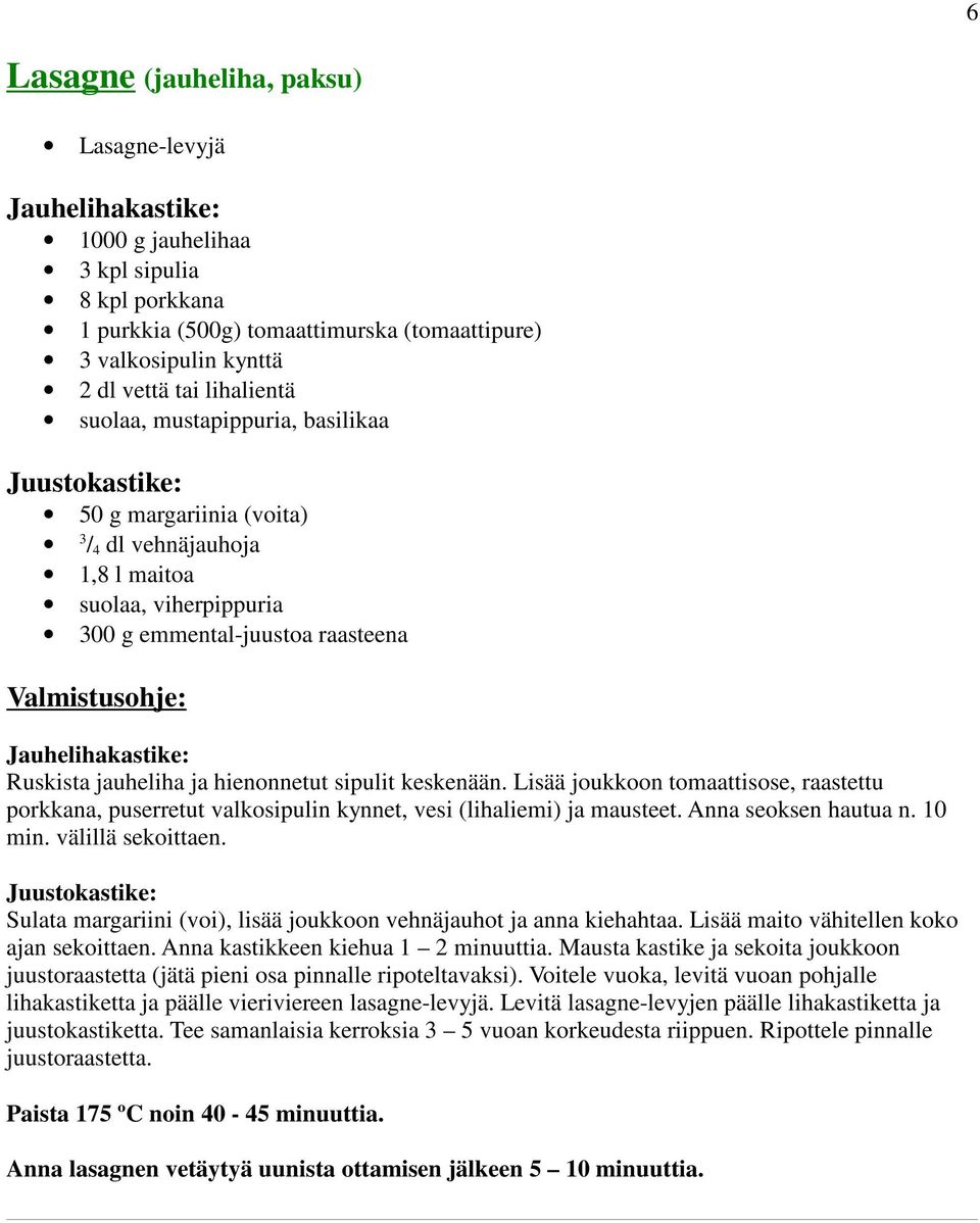 Ruskista jauheliha ja hienonnetut sipulit keskenään. Lisää joukkoon tomaattisose, raastettu porkkana, puserretut valkosipulin kynnet, vesi (lihaliemi) ja mausteet. Anna seoksen hautua n. 10 min.