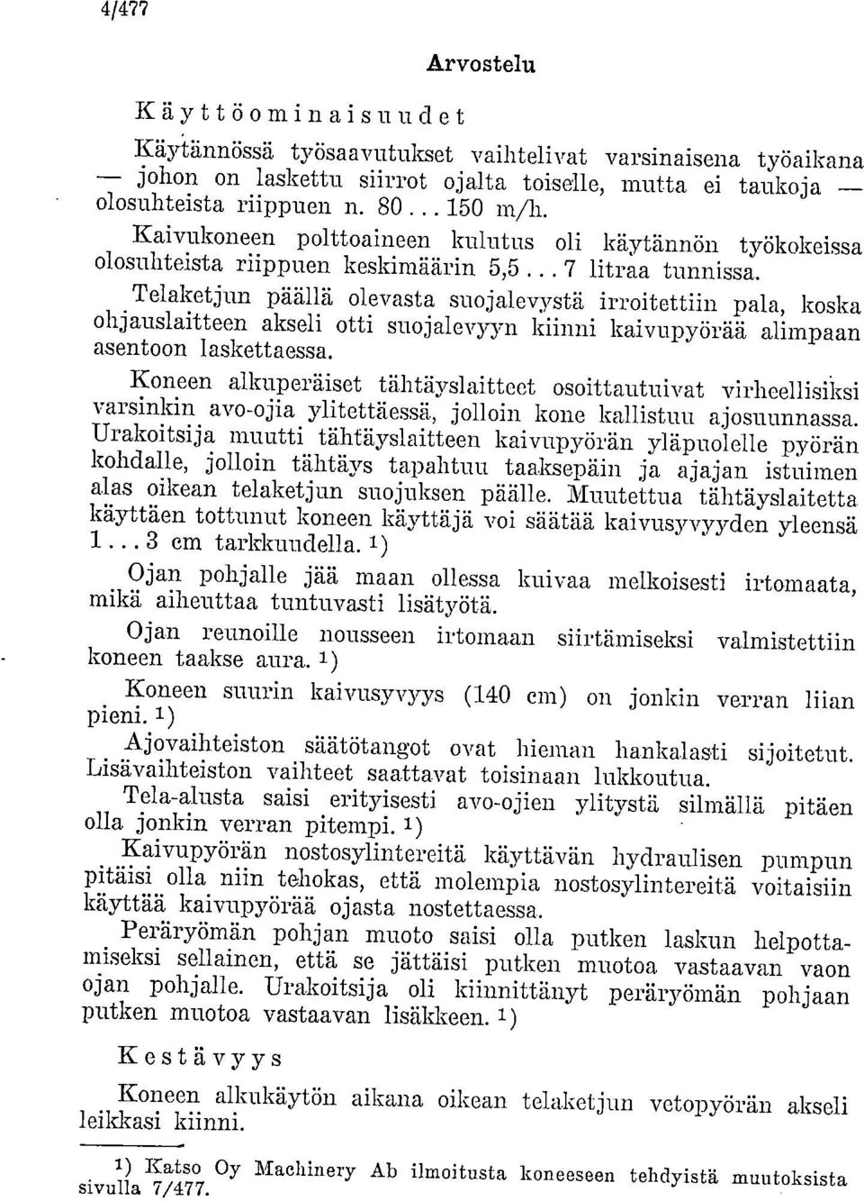 Telaketjun päällä olevasta suojalevystä irroitettiin pala, koska ohjauslaitteen akseli otti suojalevyyn kiinni kaivupyörää alimpaan asentoon laskettaessa.