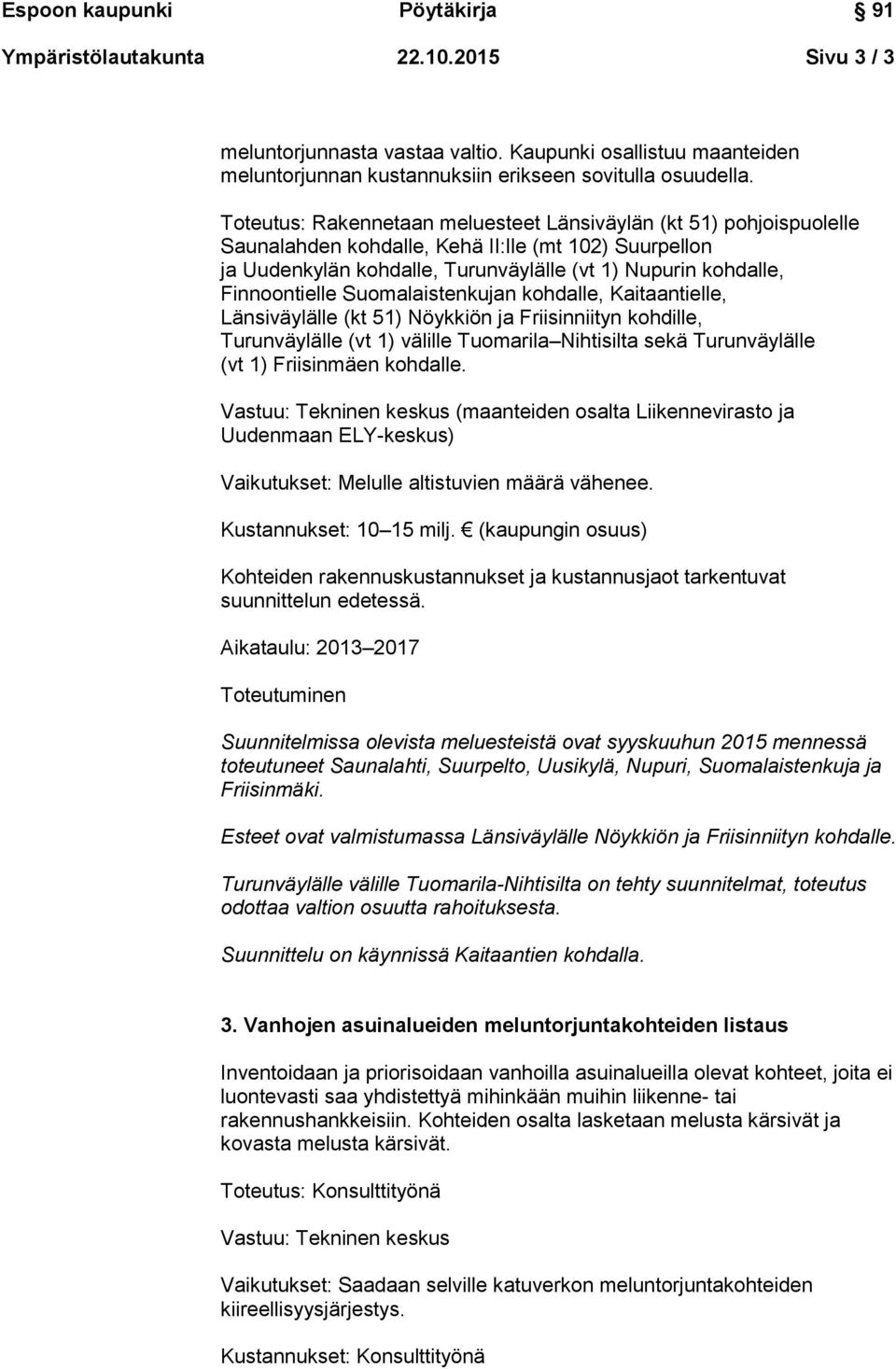 Suomalaistenkujan kohdalle, Kaitaantielle, Länsiväylälle (kt 51) Nöykkiön ja Friisinniityn kohdille, Turunväylälle (vt 1) välille Tuomarila Nihtisilta sekä Turunväylälle (vt 1) Friisinmäen kohdalle.