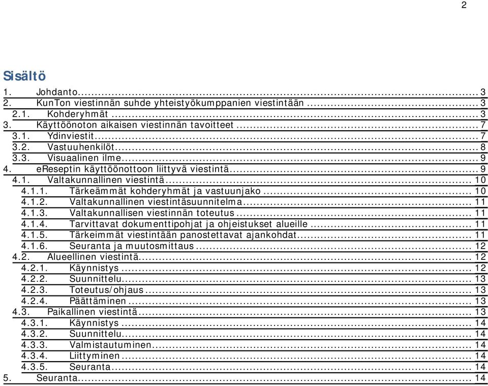 Valtakunnallinen viestintäsuunnitelma... 11 4.1.3. Valtakunnallisen viestinnän toteutus... 11 4.1.4. Tarvittavat dokumenttipohjat ja ohjeistukset alueille... 11 4.1.5.