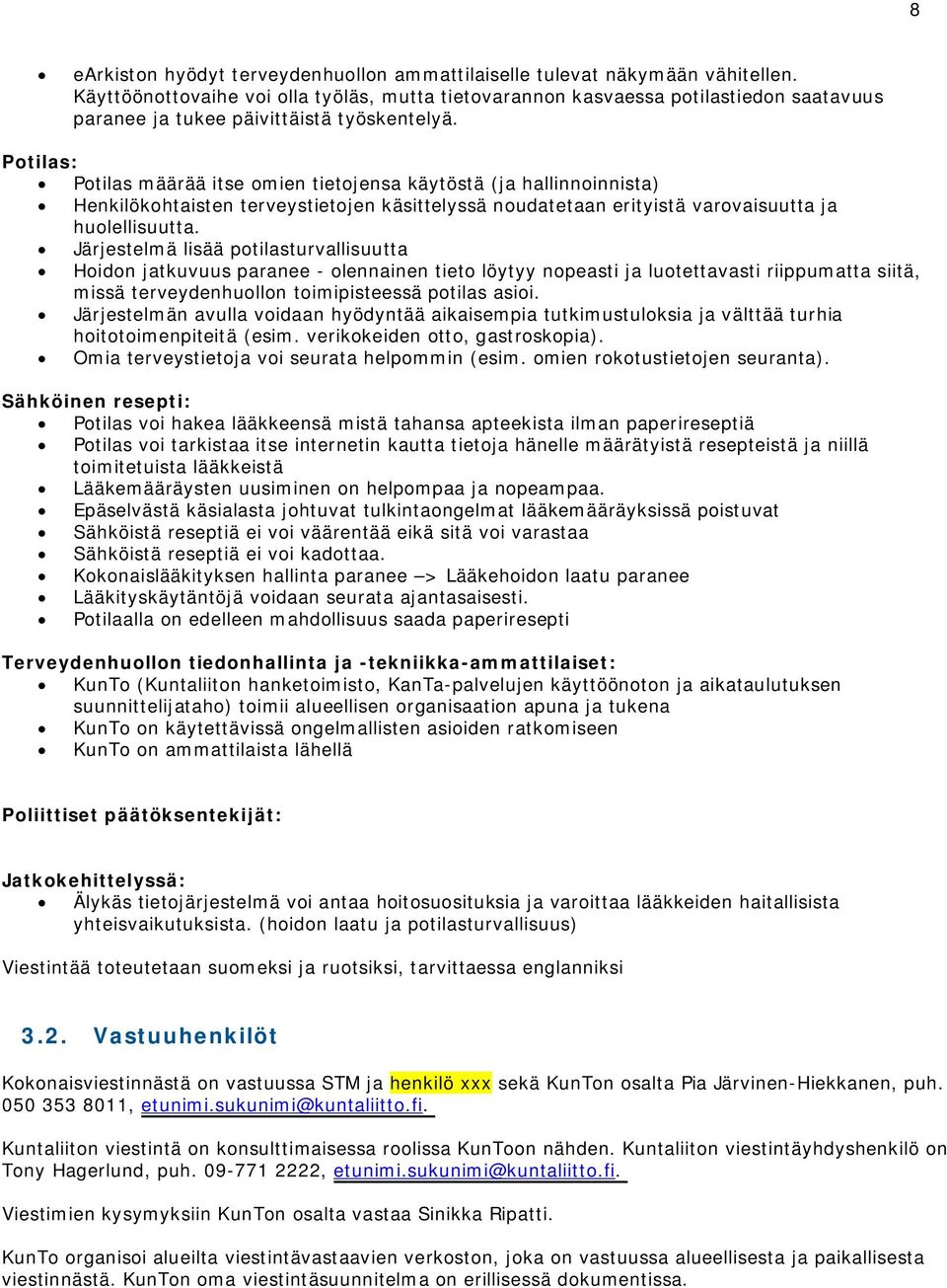 Potilas: Potilas määrää itse omien tietojensa käytöstä (ja hallinnoinnista) Henkilökohtaisten terveystietojen käsittelyssä noudatetaan erityistä varovaisuutta ja huolellisuutta.