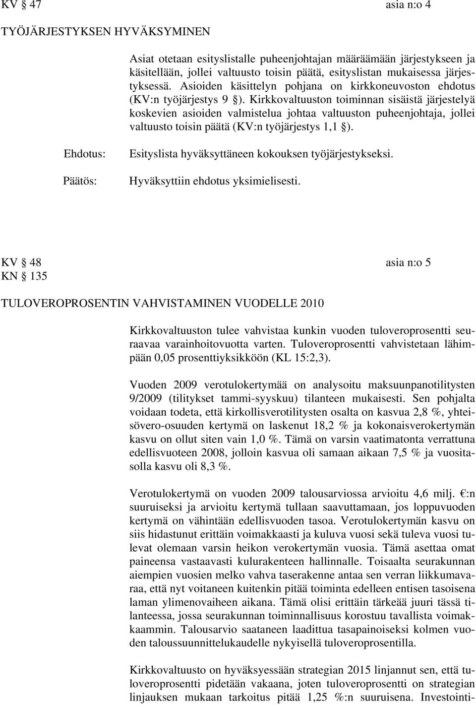 Kirkkovaltuuston toiminnan sisäistä järjestelyä koskevien asioiden valmistelua johtaa valtuuston puheenjohtaja, jollei valtuusto toisin päätä (KV:n työjärjestys 1,1 ).