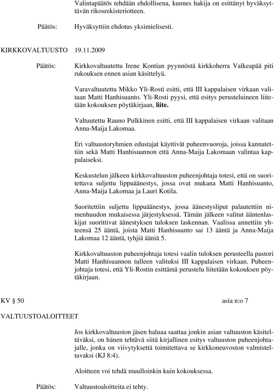 Varavaltuutettu Mikko Yli-Rosti esitti, että III kappalaisen virkaan valitaan Matti Hanhisuanto. Yli-Rosti pyysi, että esitys perusteluineen liitetään kokouksen pöytäkirjaan, liite.