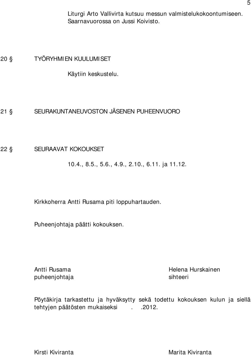 9., 2.10., 6.11. ja 11.12. Kirkkoherra Antti Rusama piti loppuhartauden. Puheenjohtaja päätti kokouksen.