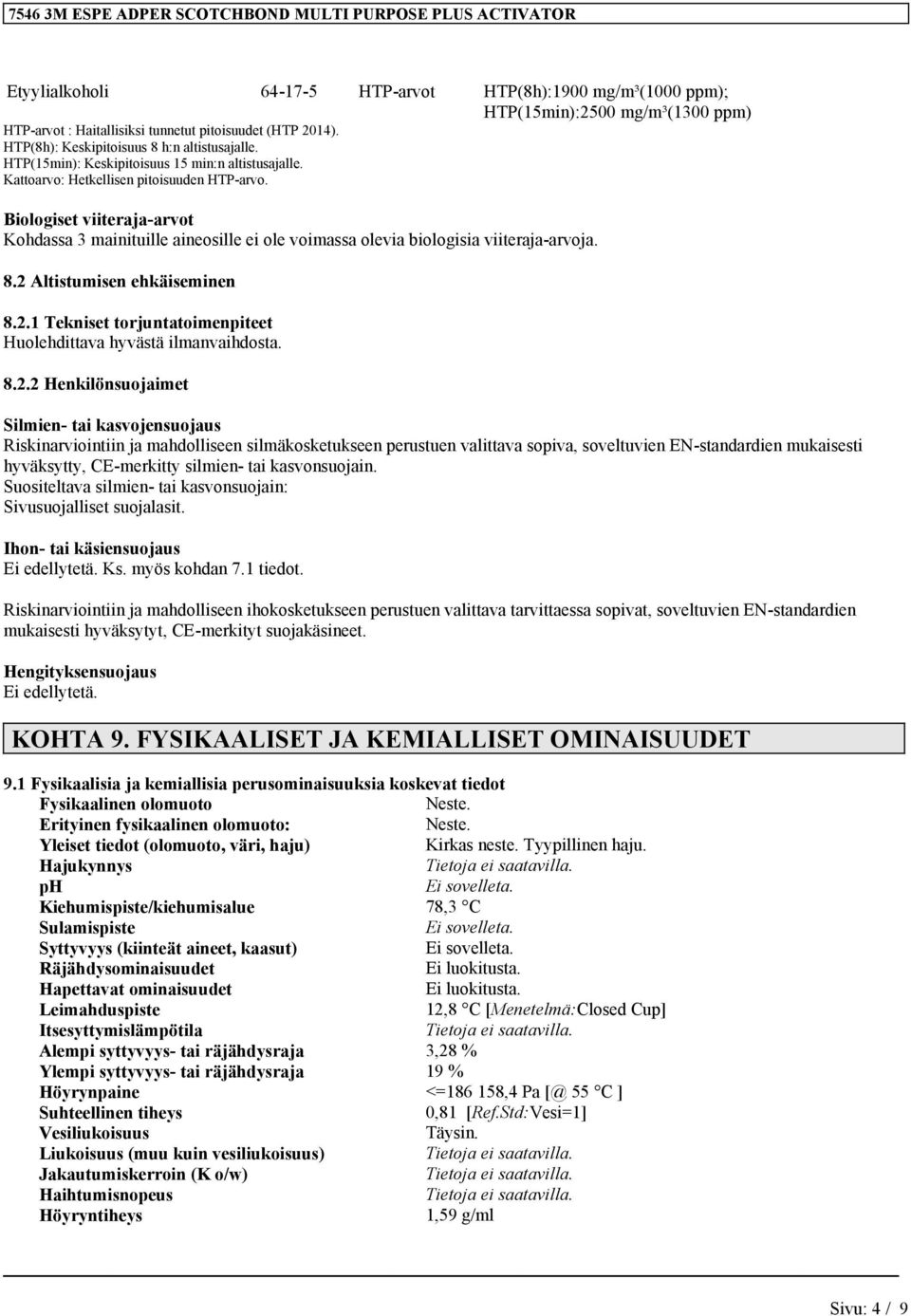 Biologiset viiteraja-arvot Kohdassa 3 mainituille aineosille ei ole voimassa olevia biologisia viiteraja-arvoja. 8.2 Altistumisen ehkäiseminen 8.2.1 Tekniset torjuntatoimenpiteet Huolehdittava hyvästä ilmanvaihdosta.