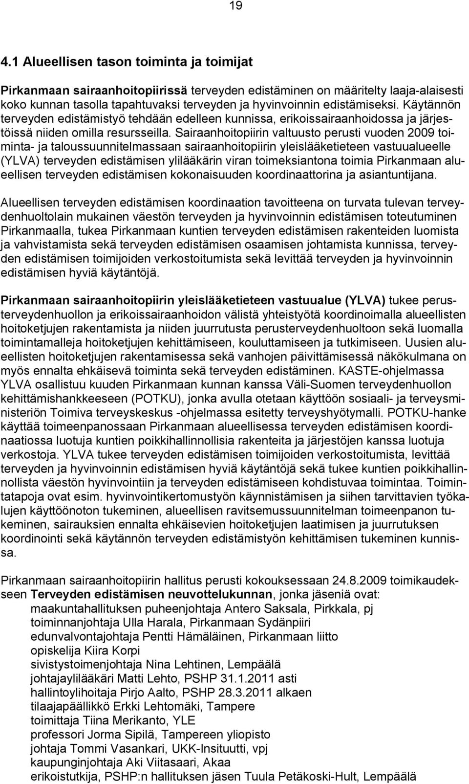 Sairaanhoitopiirin valtuusto perusti vuoden 2009 toiminta- ja taloussuunnitelmassaan sairaanhoitopiirin yleislääketieteen vastuualueelle (YLVA) terveyden edistämisen ylilääkärin viran toimeksiantona