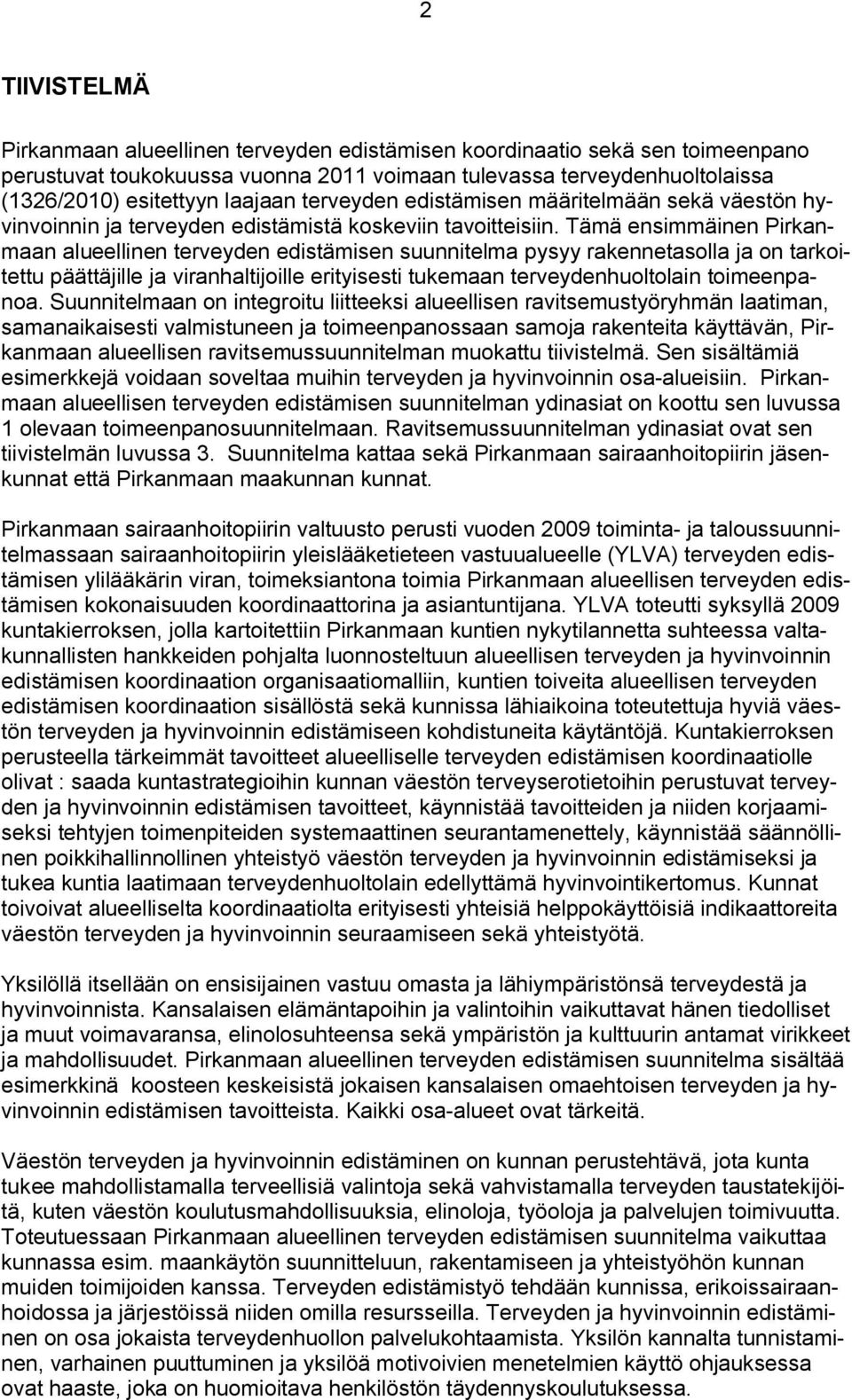 Tämä ensimmäinen Pirkanmaan alueellinen terveyden edistämisen suunnitelma pysyy rakennetasolla ja on tarkoitettu päättäjille ja viranhaltijoille erityisesti tukemaan terveydenhuoltolain toimeenpanoa.