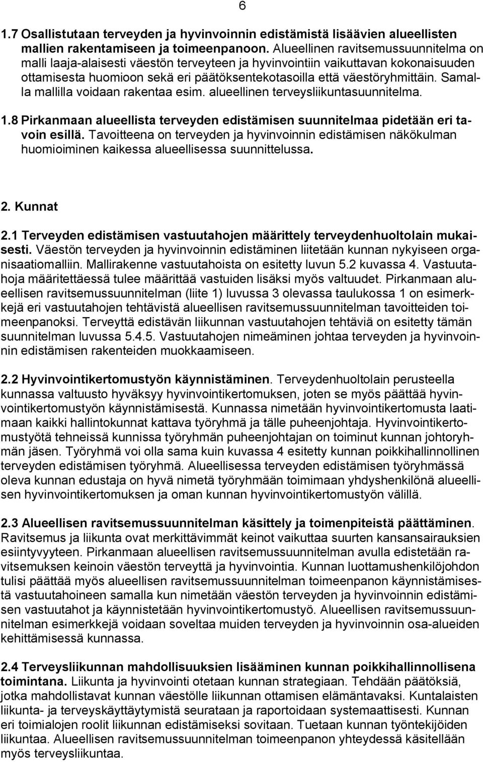 Samalla mallilla voidaan rakentaa esim. alueellinen terveysliikuntasuunnitelma. 1.8 Pirkanmaan alueellista terveyden edistämisen suunnitelmaa pidetään eri tavoin esillä.