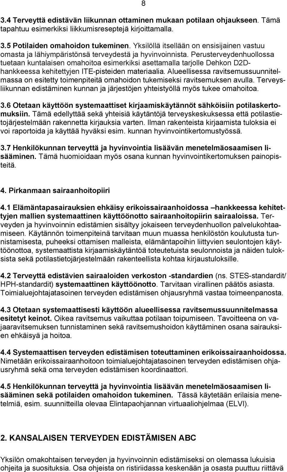 Perusterveydenhuollossa tuetaan kuntalaisen omahoitoa esimerkiksi asettamalla tarjolle Dehkon D2Dhankkeessa kehitettyjen ITE-pisteiden materiaalia.