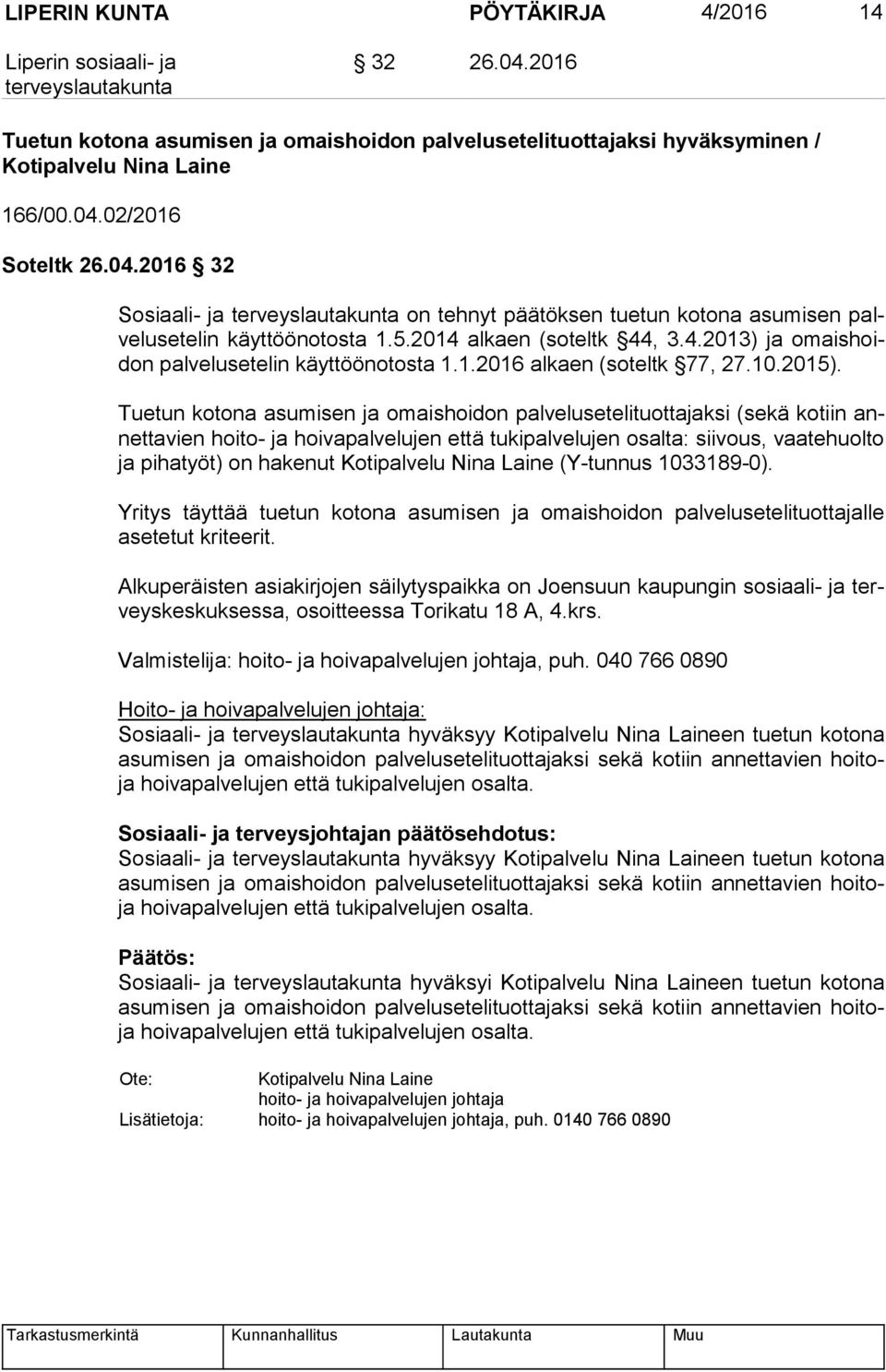 Tuetun kotona asumisen ja omaishoidon palvelusetelituottajaksi (sekä kotiin annet ta vien hoito- ja hoivapalvelujen että tukipalvelujen osalta: siivous, vaatehuolto ja pihatyöt) on hakenut