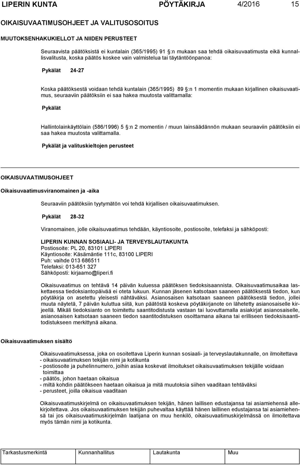kirjallinen oikaisuvaatimus, seuraaviin päätöksiin ei saa hakea muutosta valittamalla: Pykälät Hallintolainkäyttölain (586/1996) 5 :n 2 momentin / muun lainsäädännön mukaan seuraaviin päätöksiin ei