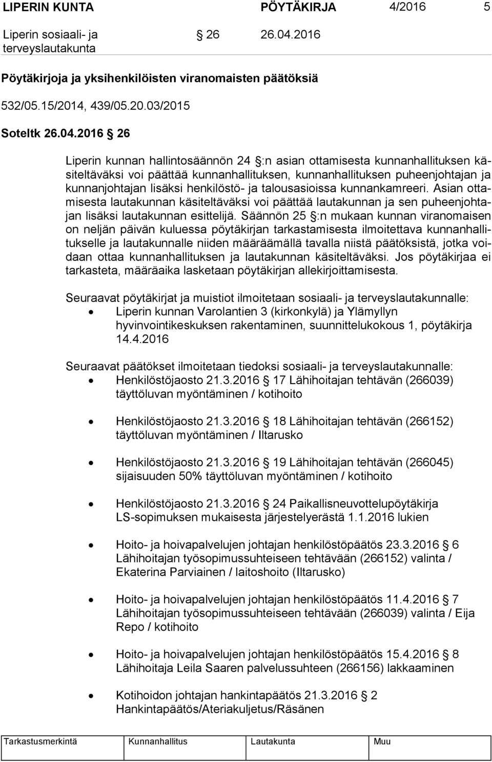 2016 26 Liperin kunnan hallintosäännön 24 :n asian ottamisesta kunnanhallituksen käsiteltäväksi voi päättää kunnanhallituksen, kunnanhallituksen puheenjohtajan ja kunnanjohtajan lisäksi henkilöstö-