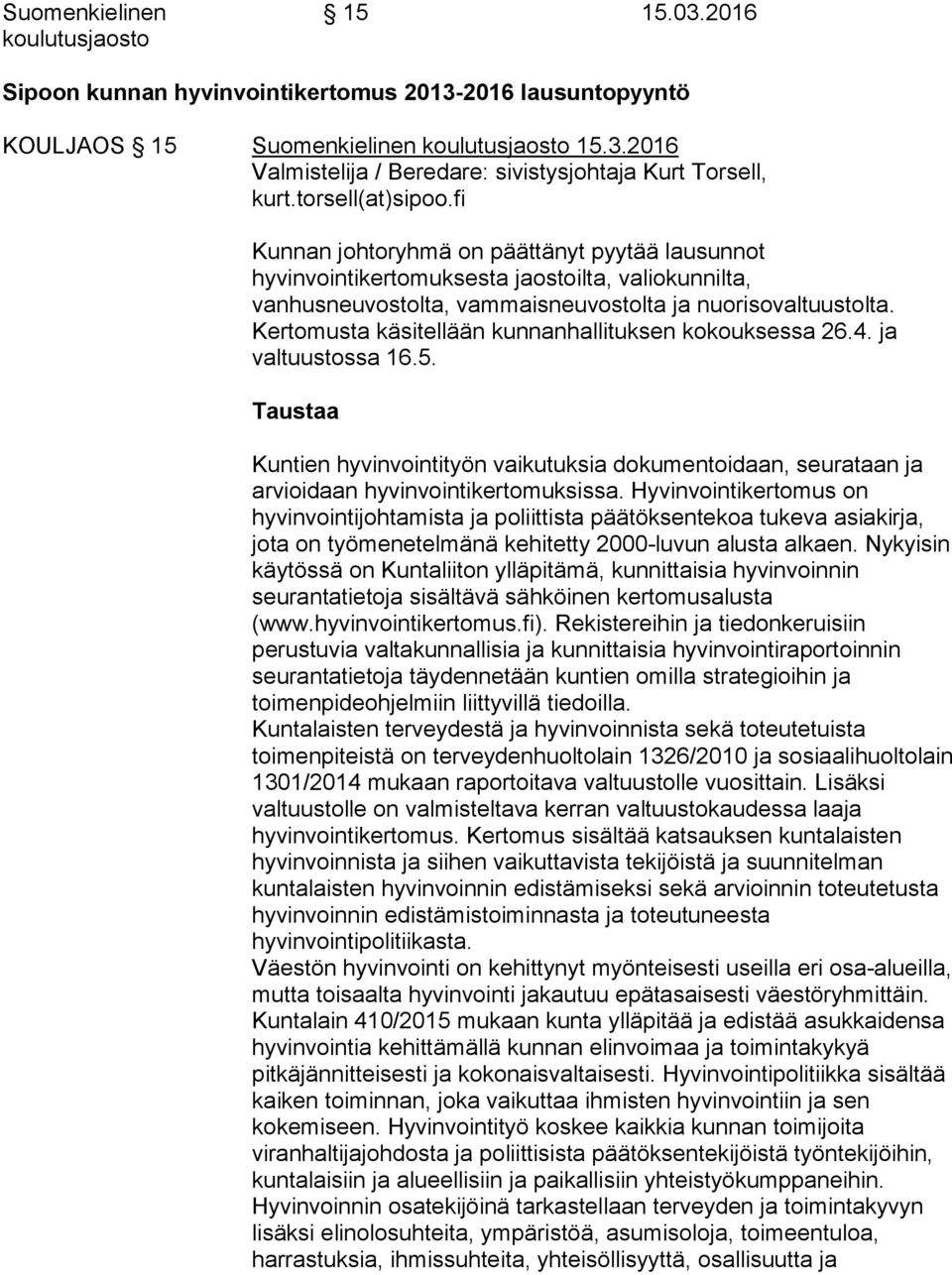 Kertomusta käsitellään kunnanhallituksen kokouksessa 26.4. ja valtuustossa 16.5. Taustaa Kuntien hyvinvointityön vaikutuksia dokumentoidaan, seurataan ja arvioidaan hyvinvointikertomuksissa.