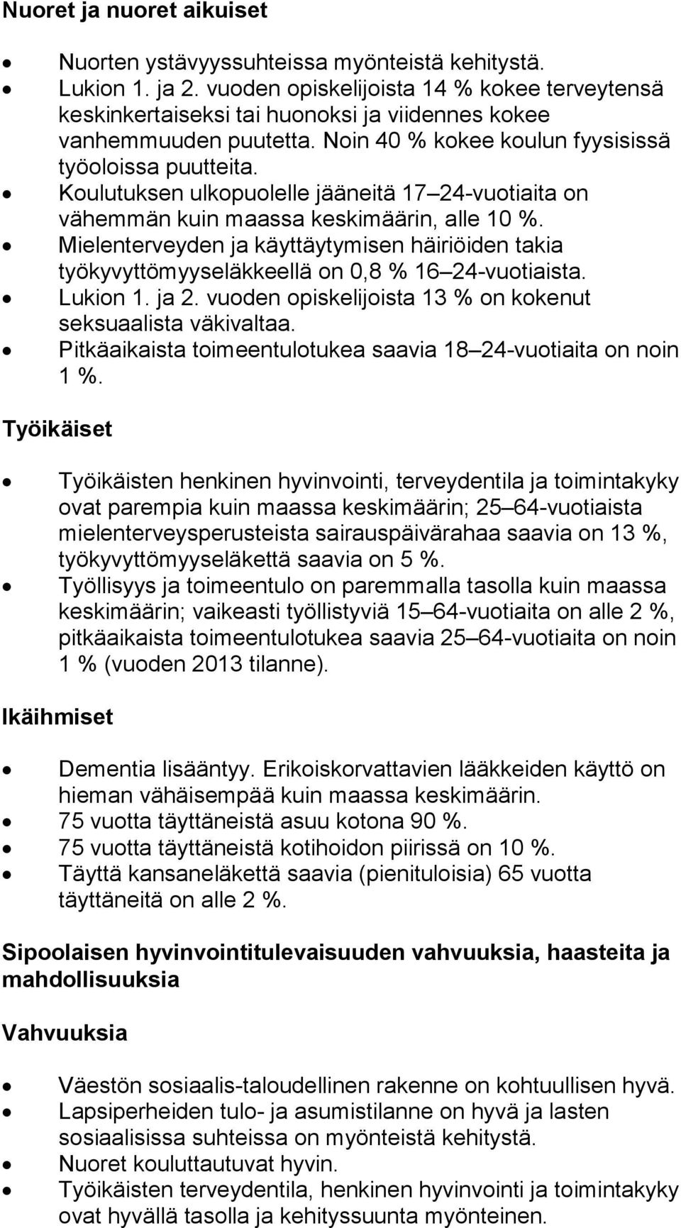 Koulutuksen ulkopuolelle jääneitä 17 24-vuotiaita on vähemmän kuin maassa keskimäärin, alle 10 %. Mielenterveyden ja käyttäytymisen häiriöiden takia työkyvyttömyyseläkkeellä on 0,8 % 16 24-vuotiaista.