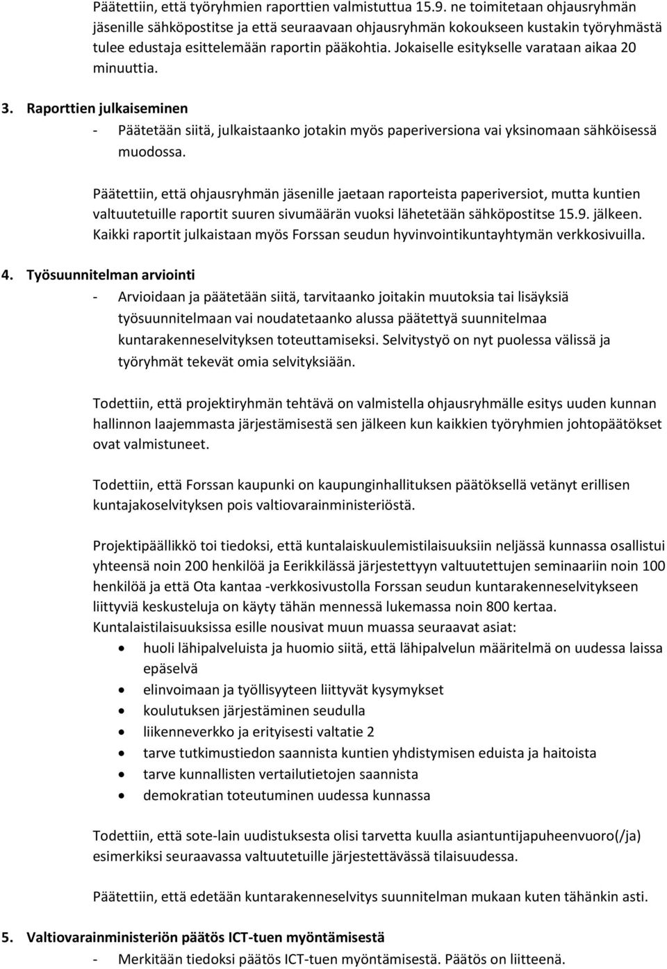 Jokaiselle esitykselle varataan aikaa 20 minuuttia. 3. Raporttien julkaiseminen - Päätetään siitä, julkaistaanko jotakin myös paperiversiona vai yksinomaan sähköisessä muodossa.