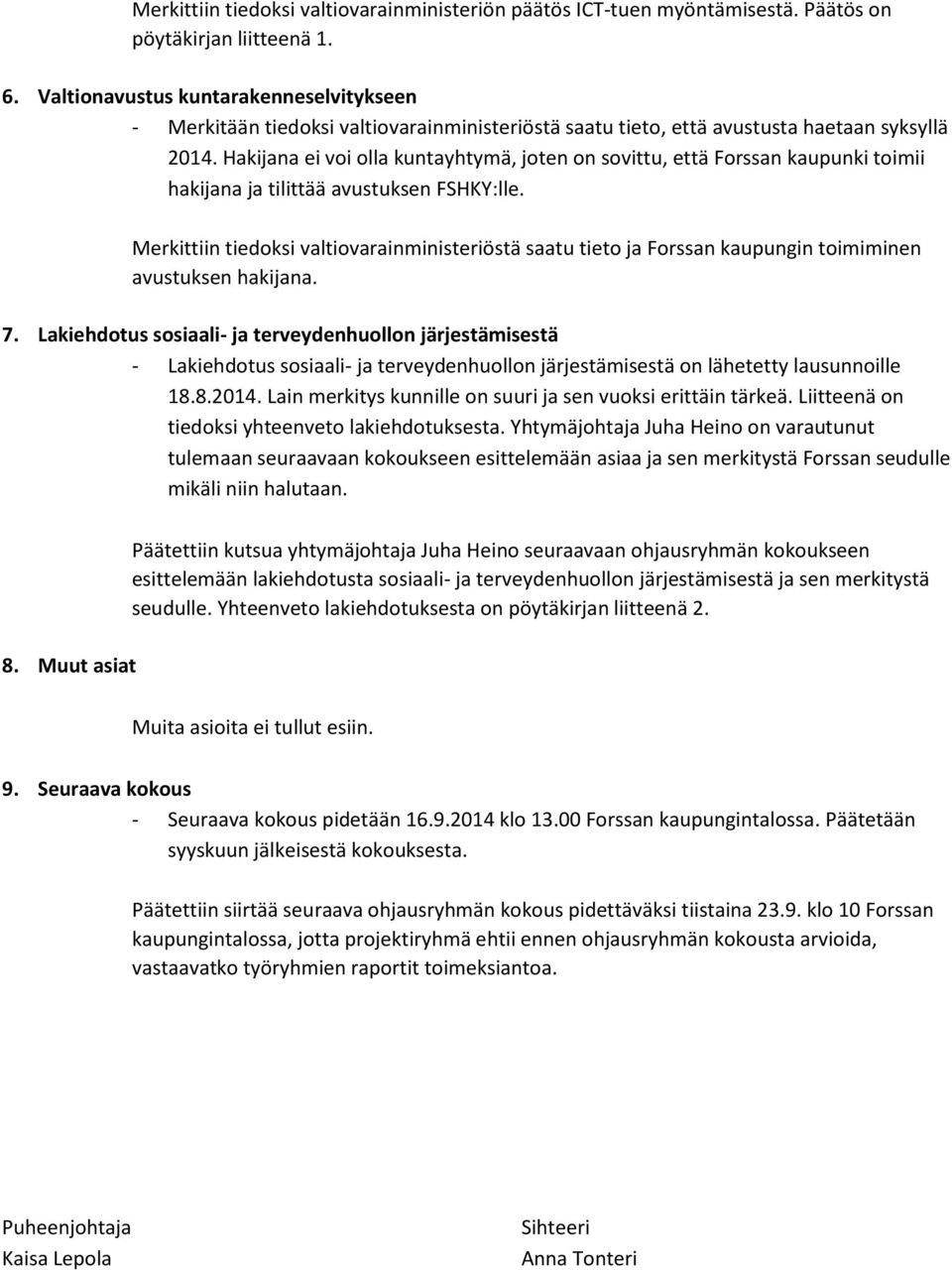 Hakijana ei voi olla kuntayhtymä, joten on sovittu, että Forssan kaupunki toimii hakijana ja tilittää avustuksen FSHKY:lle.