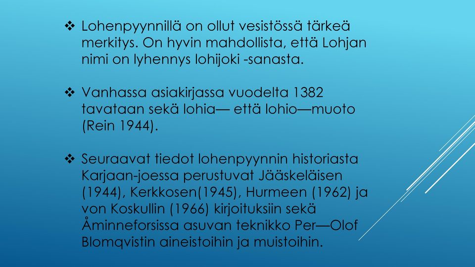 Vanhassa asiakirjassa vuodelta 1382 tavataan sekä lohia että lohio muoto (Rein 1944).