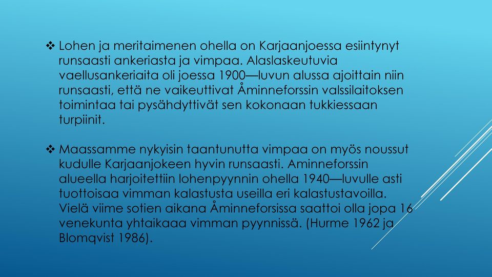 pysähdyttivät sen kokonaan tukkiessaan turpiinit. Maassamme nykyisin taantunutta vimpaa on myös noussut kudulle Karjaanjokeen hyvin runsaasti.