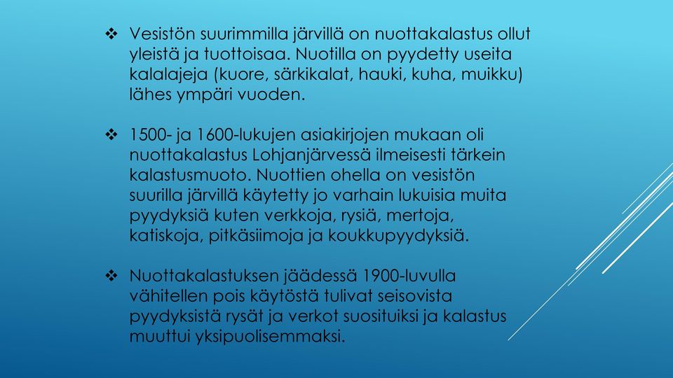 1500- ja 1600-lukujen asiakirjojen mukaan oli nuottakalastus Lohjanjärvessä ilmeisesti tärkein kalastusmuoto.