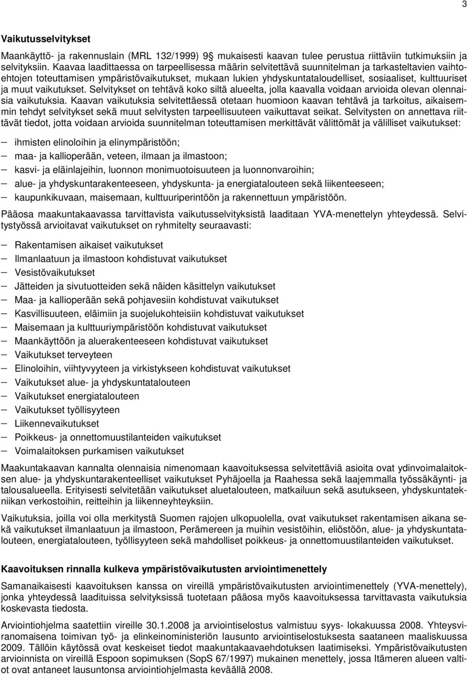 kulttuuriset ja muut vaikutukset. Selvitykset on tehtävä koko siltä alueelta, jolla kaavalla voidaan arvioida olevan olennaisia vaikutuksia.