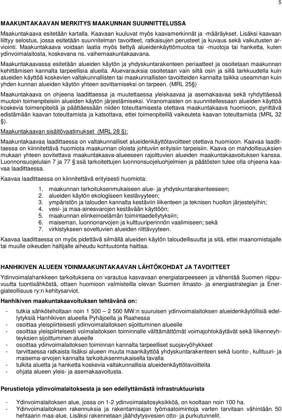 Maakuntakaava voidaan laatia myös tiettyä alueidenkäyttömuotoa tai -muotoja tai hanketta, kuten ydinvoimalaitosta, koskevana ns. vaihemaakuntakaavana.
