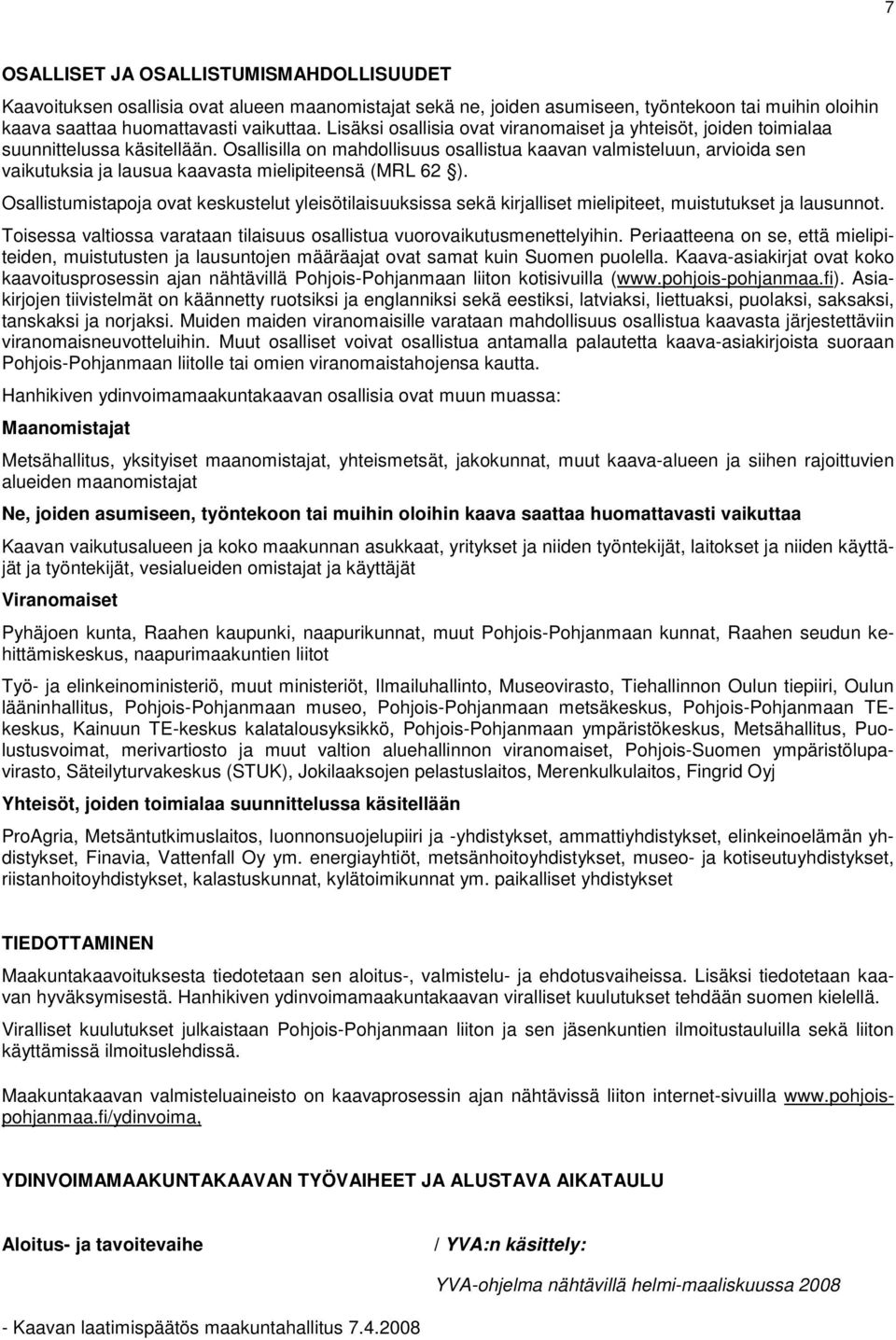 Osallisilla on mahdollisuus osallistua kaavan valmisteluun, arvioida sen vaikutuksia ja lausua kaavasta mielipiteensä (MRL 62 ).