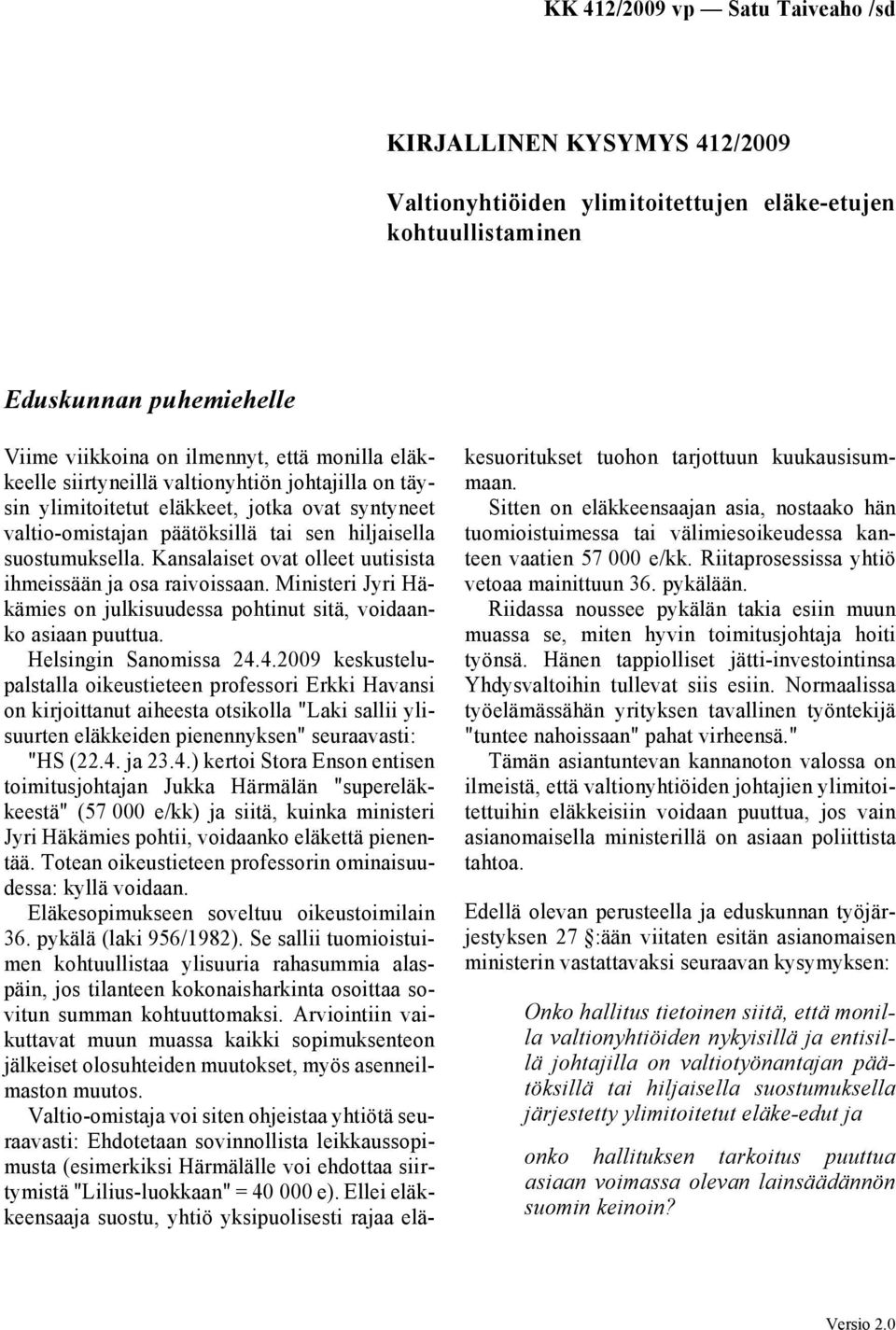 Ministeri Jyri Häkämies on julkisuudessa pohtinut sitä, voidaanko asiaan puuttua. Helsingin Sanomissa 24.