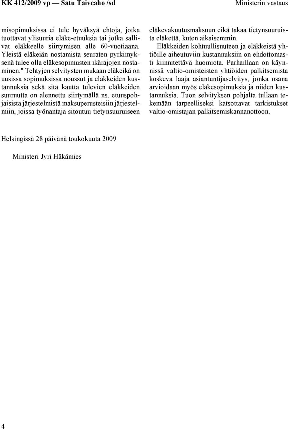 " Tehtyjen selvitysten mukaan eläkeikä on uusissa sopimuksissa noussut ja eläkkeiden kustannuksia sekä sitä kautta tulevien eläkkeiden suuruutta on alennettu siirtymällä ns.