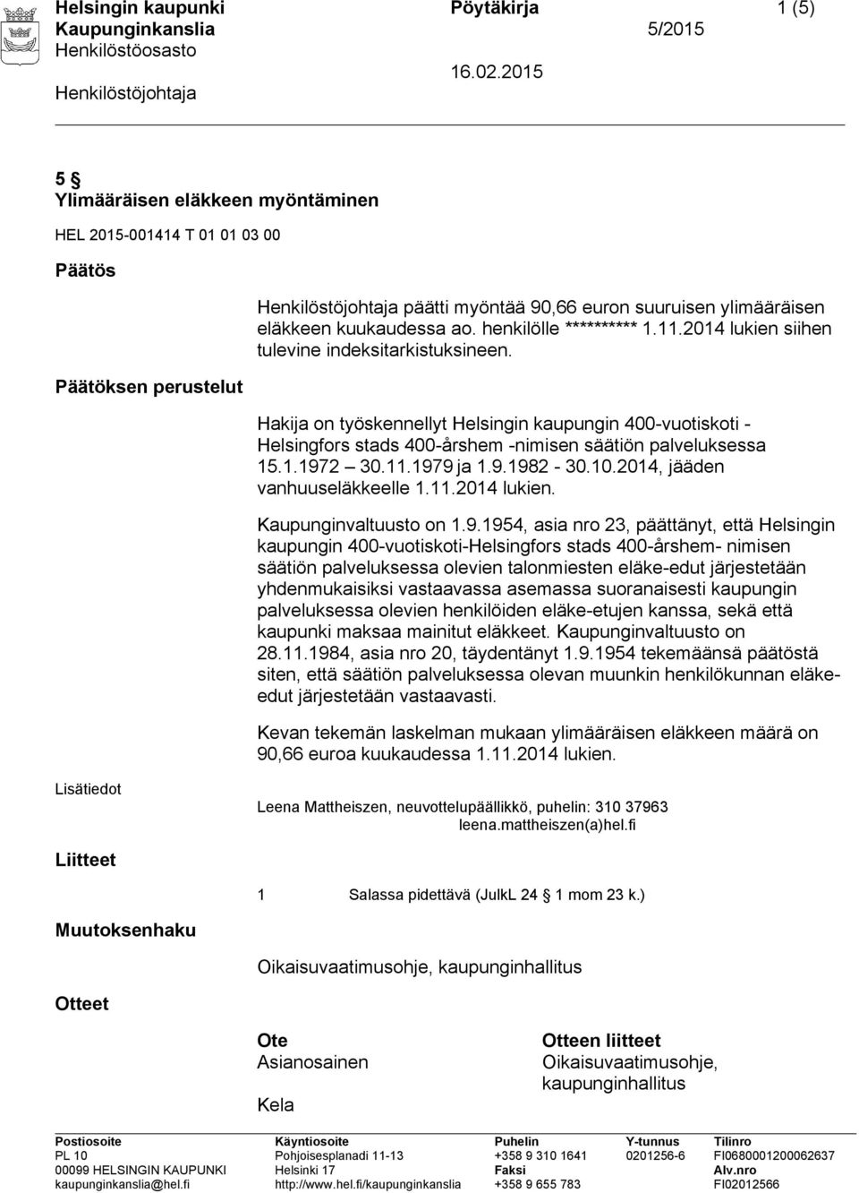 Hakija on työskennellyt Helsingin kaupungin 400-vuotiskoti - Helsingfors stads 400-årshem -nimisen säätiön palveluksessa 15.1.1972 30.11.1979 ja 1.9.1982-30.10.2014, jääden vanhuuseläkkeelle 1.11.2014 lukien.