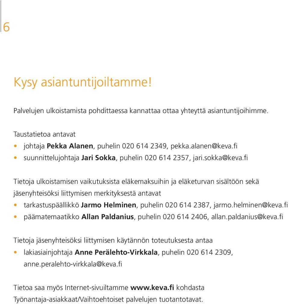 fi Tietoja ulkoistamisen vaikutuksista eläkemaksuihin ja eläketurvan sisältöön sekä jäsenyhteisöksi liittymisen merkityksestä antavat tarkastuspäällikkö Jarmo Helminen, puhelin 020 614 2387, jarmo.