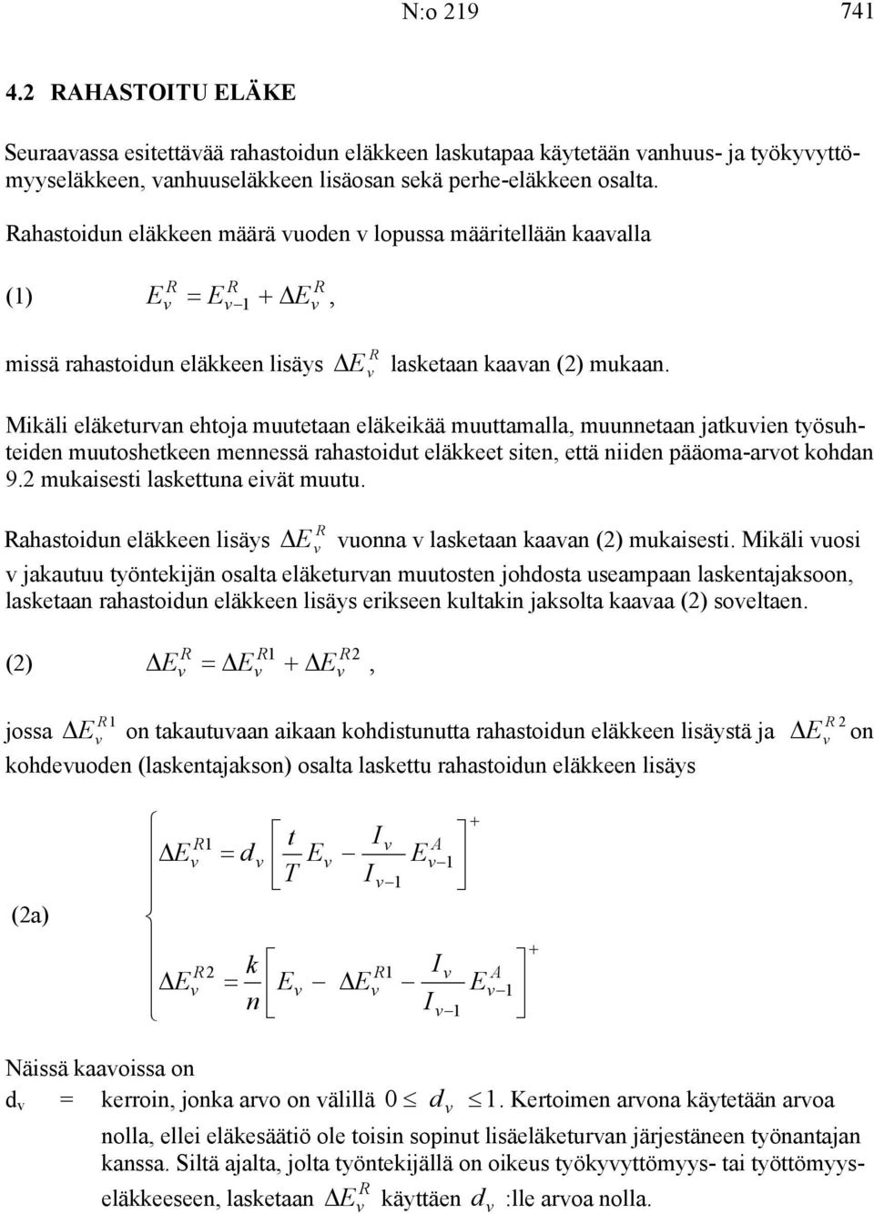 Mikäli eläketuran ehtoja muutetaan eläkeikää muuttamalla, muunnetaan jatkuien työsuhteiden muutoshetkeen mennessä rahastoidut eläkkeet siten, että niiden pääoma-arot kohdan 9.