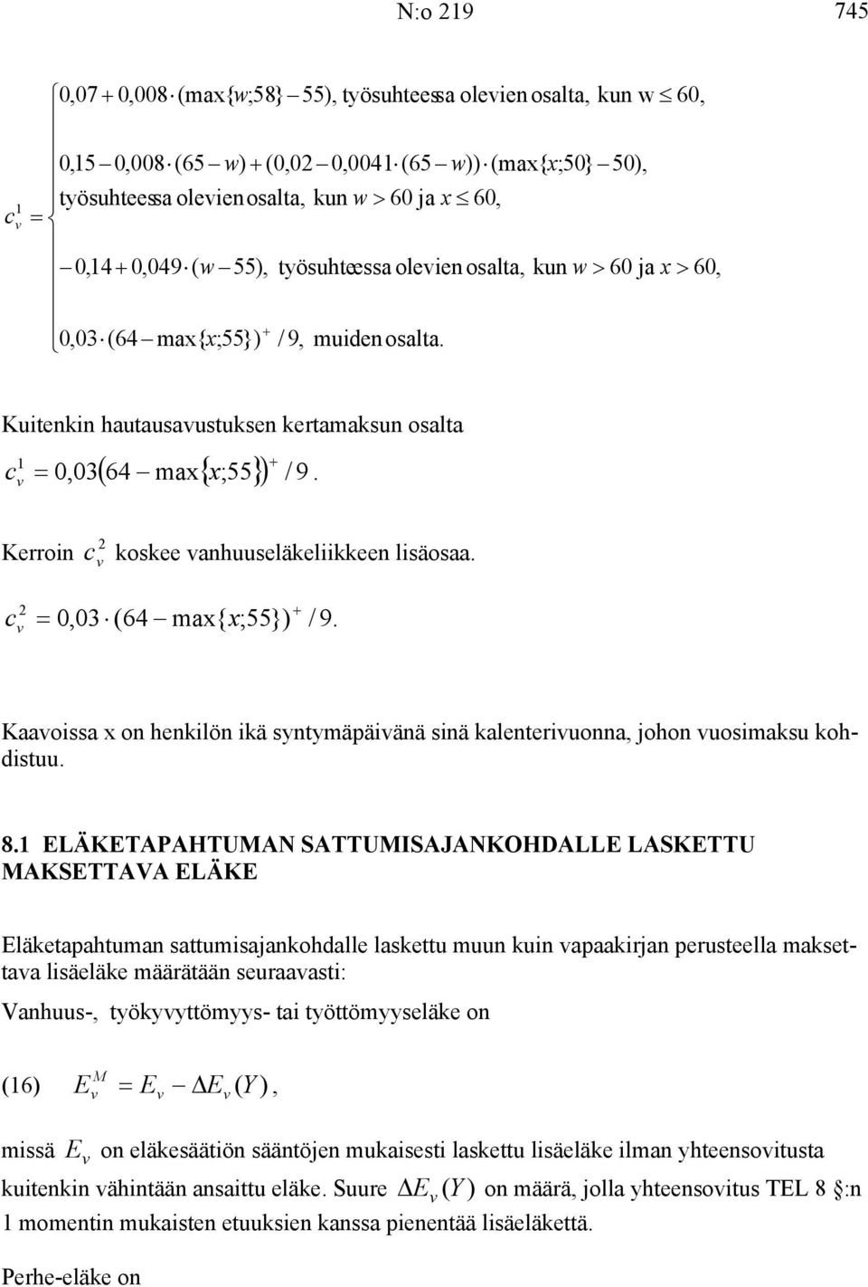 Kerroin 2 c koskee anhuuseläkeliikkeen lisäosaa. c 2 = 0,03 (64 max{ x;55}) / 9. Kaaoissa x on henkilön ikä syntymäpäiänä sinä kalenteriuonna, johon uosimaksu kohdistuu. 8.